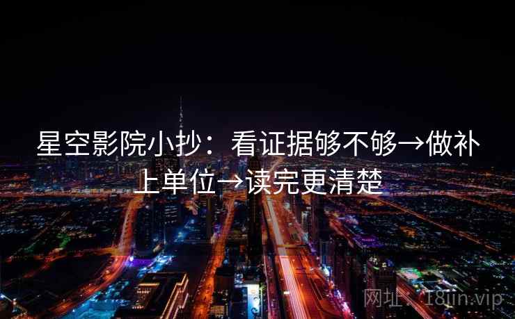 星空影院小抄：看证据够不够→做补上单位→读完更清楚