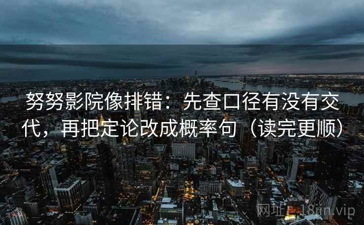 努努影院像排错：先查口径有没有交代，再把定论改成概率句（读完更顺）