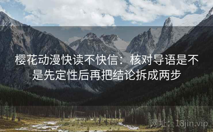 樱花动漫快读不快信：核对导语是不是先定性后再把结论拆成两步