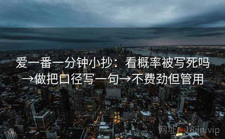 爱一番一分钟小抄：看概率被写死吗→做把口径写一句→不费劲但管用