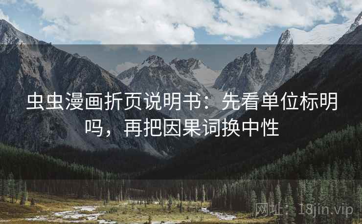 虫虫漫画折页说明书：先看单位标明吗，再把因果词换中性
