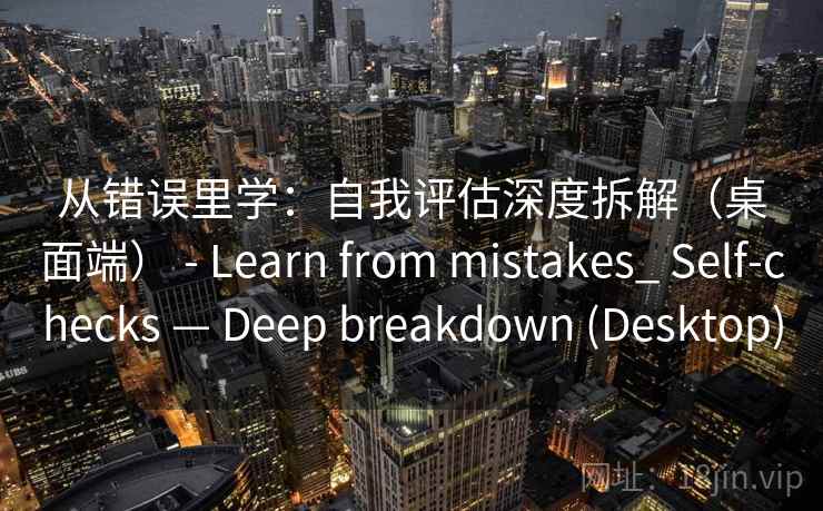从错误里学：自我评估深度拆解（桌面端） - Learn from mistakes_ Self-checks — Deep breakdown (Desktop)